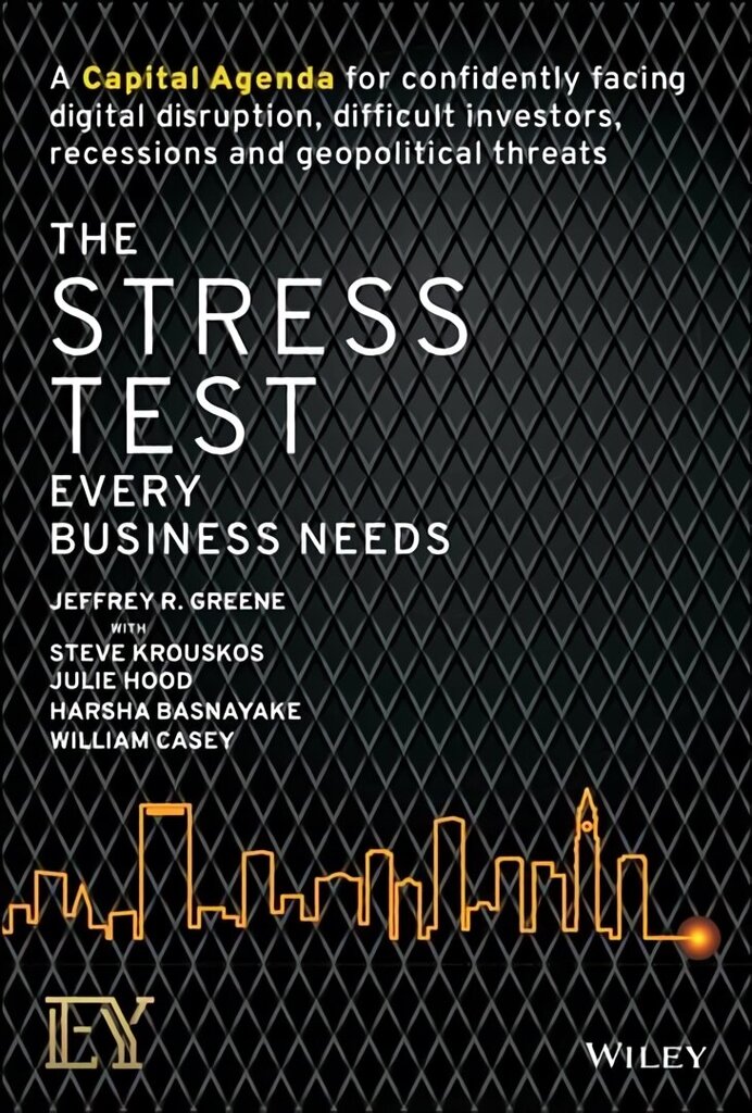 Stress Test Every Business Needs: A Capital Ag enda for Confidently Facing Digital Disruption, Di fficult Investors, Recessions and Geopolitical Thr: A Capital Agenda for Confidently Facing Digital Disruption, Difficult Investors, Recessions and Geopoliti cena un informācija | Ekonomikas grāmatas | 220.lv