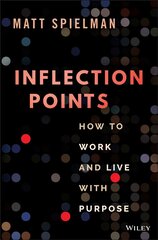 Inflection Points: How to Work and Live with Purpo se: How to Work and Live with Purpose cena un informācija | Ekonomikas grāmatas | 220.lv