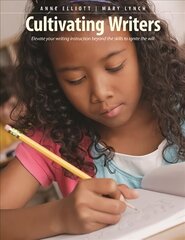 Cultivating Writers: Elevate Your Writing Instruction Beyond the Skills to Ignite the Will cena un informācija | Sociālo zinātņu grāmatas | 220.lv