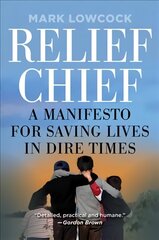Relief Chief: A Manifesto for Saving Lives in Dire Times cena un informācija | Sociālo zinātņu grāmatas | 220.lv