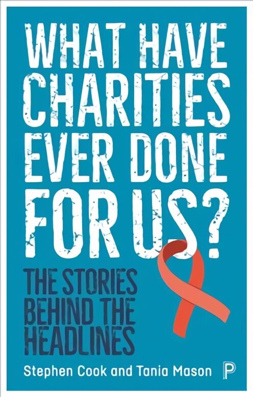 What Have Charities Ever Done for Us?: The Stories Behind the Headlines cena un informācija | Sociālo zinātņu grāmatas | 220.lv