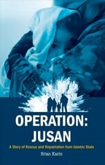 Operation: Jusan: A story of rescue and repatriation from Islamic State cena un informācija | Sociālo zinātņu grāmatas | 220.lv