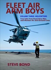 Fleet Air Arm Boys Volume Three: Helicopters - True Tales From royal Navy Men and Women Air and Ground Crew cena un informācija | Sociālo zinātņu grāmatas | 220.lv