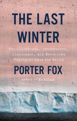 Last Winter: The Scientists, Adventurers, Journeymen, and Mavericks Trying to Save the   World цена и информация | Книги по социальным наукам | 220.lv