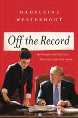Off the Record: My Dream Job at the White House, How I Lost It, and What I Learned cena un informācija | Sociālo zinātņu grāmatas | 220.lv