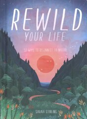 Rewild Your Life: 52 Ways To Reconnect To Nature Hardback cena un informācija | Sociālo zinātņu grāmatas | 220.lv