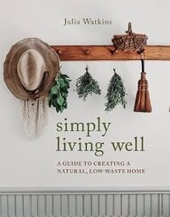 Simply Living Well: A Guide to Creating a Natural, Low-Waste Home cena un informācija | Sociālo zinātņu grāmatas | 220.lv