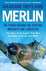 Merlin: The Power Behind the Spitfire, Mosquito and Lancaster: the Story of the   Engine That Won the Battle of Britain and WWII цена и информация | Книги по социальным наукам | 220.lv