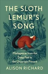 Sloth Lemur's Song: Madagascar from the Deep Past to the Uncertain Present cena un informācija | Sociālo zinātņu grāmatas | 220.lv