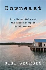 Downeast: Five Maine Girls and the Unseen Story of Rural America cena un informācija | Sociālo zinātņu grāmatas | 220.lv