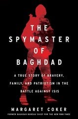 Spymaster of Baghdad: A True Story of Bravery, Family, and Patriotism in the Battle Against Isis цена и информация | Книги по социальным наукам | 220.lv