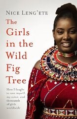 Girls in the Wild Fig Tree: How One Girl Fought to Save Herself, Her Sister and Thousands of Girls Worldwide cena un informācija | Sociālo zinātņu grāmatas | 220.lv