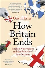 How Britain Ends: English Nationalism and the Rebirth of Four Nations цена и информация | Книги по социальным наукам | 220.lv