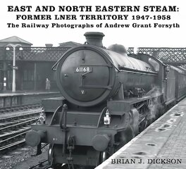 East and North Eastern Steam - Former LNER Territory 1947-1958: The Railway Photographs of Andrew Grant Forsyth cena un informācija | Sociālo zinātņu grāmatas | 220.lv