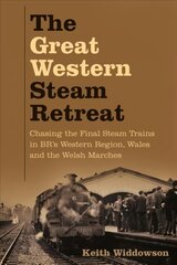 Great Western Steam Retreat: Chasing the Final Steam Trains in BR's Western Region, Wales and the Welsh Marches cena un informācija | Sociālo zinātņu grāmatas | 220.lv