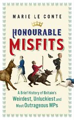 Honourable Misfits: A Brief History of Britain's Weirdest, Unluckiest and Most Outrageous MPs cena un informācija | Sociālo zinātņu grāmatas | 220.lv