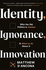 Identity, Ignorance, Innovation: Why the old politics is useless - and what to do about it cena un informācija | Sociālo zinātņu grāmatas | 220.lv