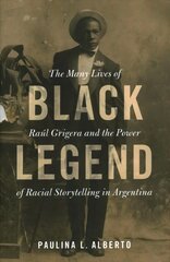 Black Legend: The Many Lives of Raul Grigera and the Power of Racial Storytelling in Argentina New edition cena un informācija | Vēstures grāmatas | 220.lv