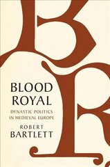 Blood Royal: Dynastic Politics in Medieval Europe cena un informācija | Vēstures grāmatas | 220.lv
