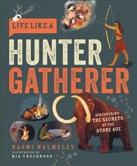 Live Like a Hunter Gatherer: Discovering the Secrets of the Stone Age цена и информация | Книги для подростков и молодежи | 220.lv