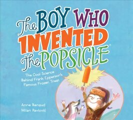 Boy Who Invented the Popsicle: The Cool Science Behind Frank Epperson's Famous Frozen Treat: The Cool Science Behind Frank Epperson's Famous Frozen Treat cena un informācija | Grāmatas pusaudžiem un jauniešiem | 220.lv