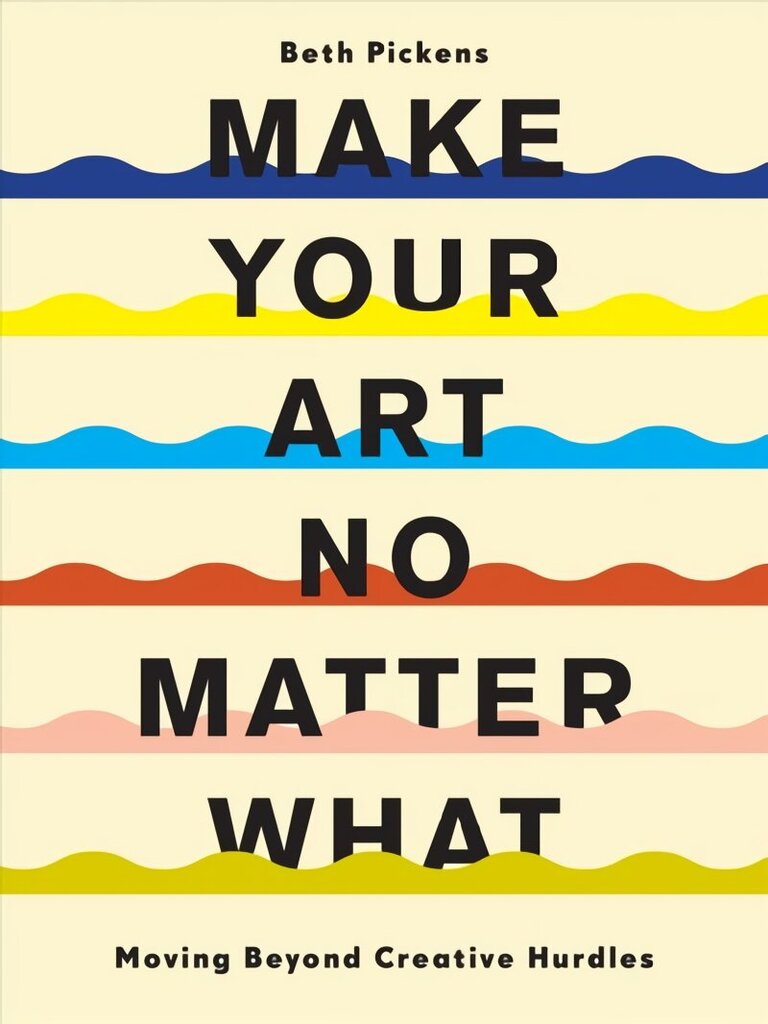 Make Your Art No Matter What: Moving Beyond Creative Hurdles цена и информация | Mākslas grāmatas | 220.lv