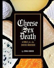 Cheese Sex Death: A Bible for the Cheese Obsessed cena un informācija | Pavārgrāmatas | 220.lv