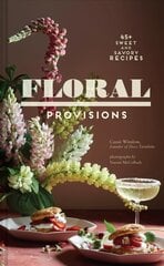 Floral Provisions: 45plus Sweet and Savory Recipes cena un informācija | Pavārgrāmatas | 220.lv