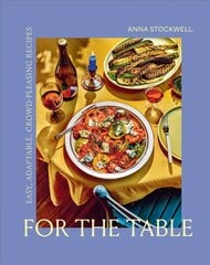 For the Table: Easy, Adaptable, Crowd-Pleasing Recipes: Easy, Adaptable, Crowd-Pleasing Recipes цена и информация | Книги рецептов | 220.lv