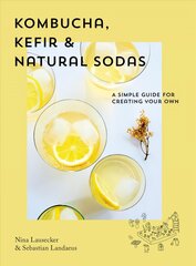 Kombucha, Kefir & Natural Sodas: A simple guide to creating your own cena un informācija | Pavārgrāmatas | 220.lv