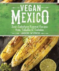 Vegan Mexico: Soul-Satisfying Regional Recipes from Tamales to Tostadas цена и информация | Книги рецептов | 220.lv