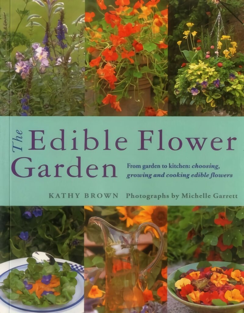 Edible Flower Garden: From Garden to Kitchen: Choosing, Growing and Cooking Edible Flowers cena un informācija | Pavārgrāmatas | 220.lv