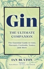 Gin: The Ultimate Companion: The Essential Guide to Flavours, Brands, Cocktails, Tonics and More cena un informācija | Pavārgrāmatas | 220.lv