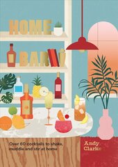 Home Bar: Over 60 cocktails to shake, muddle and stir at home цена и информация | Книги рецептов | 220.lv