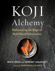 Koji Alchemy: Rediscovering the Magic of Mold-Based Fermentation (Soy Sauce, Miso, Sake, Mirin, Amazake, Charcuterie) cena un informācija | Pavārgrāmatas | 220.lv