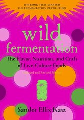 Wild Fermentation: The Flavor, Nutrition, and Craft of Live-Culture Foods, 2nd Edition 2nd Revised edition цена и информация | Книги рецептов | 220.lv