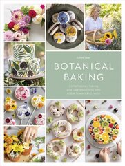 Botanical Baking: Contemporary baking and cake decorating with edible flowers and herbs цена и информация | Книги рецептов | 220.lv
