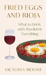 Fried Eggs and Rioja: What to Drink with Absolutely Everything цена и информация | Книги рецептов | 220.lv