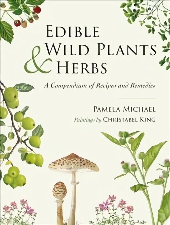 Edible Wild Plants and Herbs: A compendium of recipes and remedies cena un informācija | Pavārgrāmatas | 220.lv