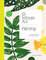 15-Minute Art Painting: Learn to Paint in 6 Steps or Less cena un informācija | Mākslas grāmatas | 220.lv
