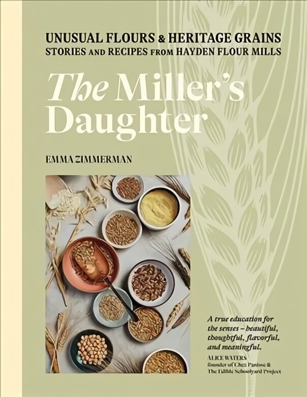 Miller's Daughter: Unusual Flours & Heritage Grains: Stories and Recipes from Hayden Flour Mills цена и информация | Pavārgrāmatas | 220.lv