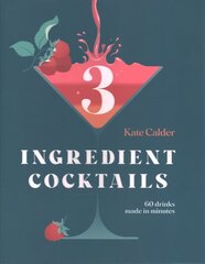 Three Ingredient Cocktails: 60 Drinks Made in Minutes цена и информация | Книги рецептов | 220.lv