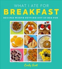 What I Ate for Breakfast: Food Worth Getting out of Bed for цена и информация | Книги рецептов | 220.lv