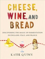 Cheese, Wine, and Bread: Discovering the Magic of Fermentation in England, Italy, and France cena un informācija | Pavārgrāmatas | 220.lv