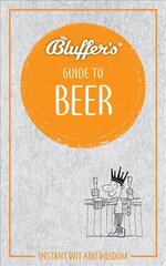 Bluffer's Guide to Beer: Instant wit and wisdom cena un informācija | Pavārgrāmatas | 220.lv