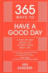 365 Ways to Have a Good Day: A Day-by-day Guide to Living Your Best Life cena un informācija | Pašpalīdzības grāmatas | 220.lv