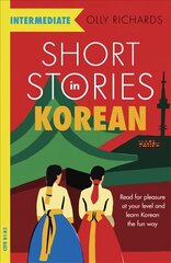 Short Stories in Korean for Intermediate Learners: Read for pleasure at your level, expand your vocabulary and learn Korean the   fun way! цена и информация | Пособия по изучению иностранных языков | 220.lv