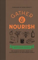 Gather & Nourish: Artisan Foods - The Search for Sustainability and Well-being in a Modern World cena un informācija | Pavārgrāmatas | 220.lv