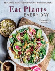 Eat Plants Everyday: 75plus Flavorful Recipes to Bring More Plants into Your Daily Meals цена и информация | Книги рецептов | 220.lv