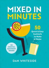 Mixed in Minutes: 50 quick and easy cocktails to make at home цена и информация | Книги рецептов | 220.lv